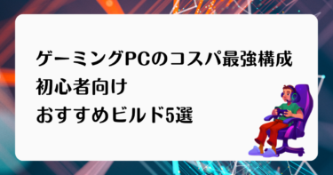 ゲーミングPCのコスパ最強構成：初心者向けおすすめビルド5選
